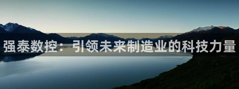 天辰娱乐平台注册:强泰数控:引领未来制造业的科技力量